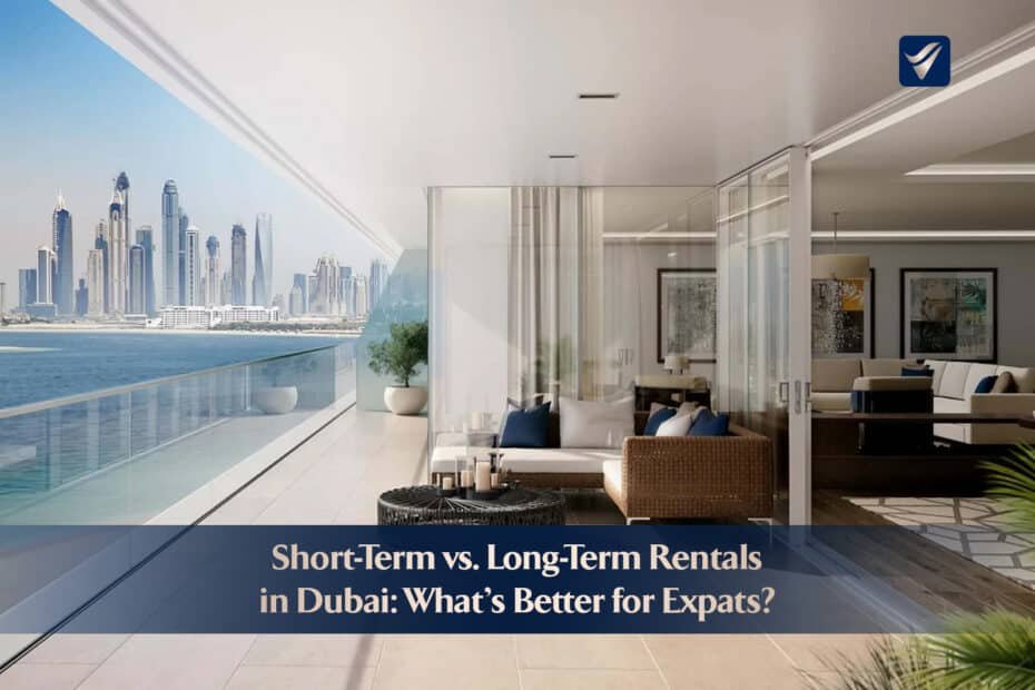 Short-Term vs. Long-Term Rentals in Dubai: What’s Better for Expats?