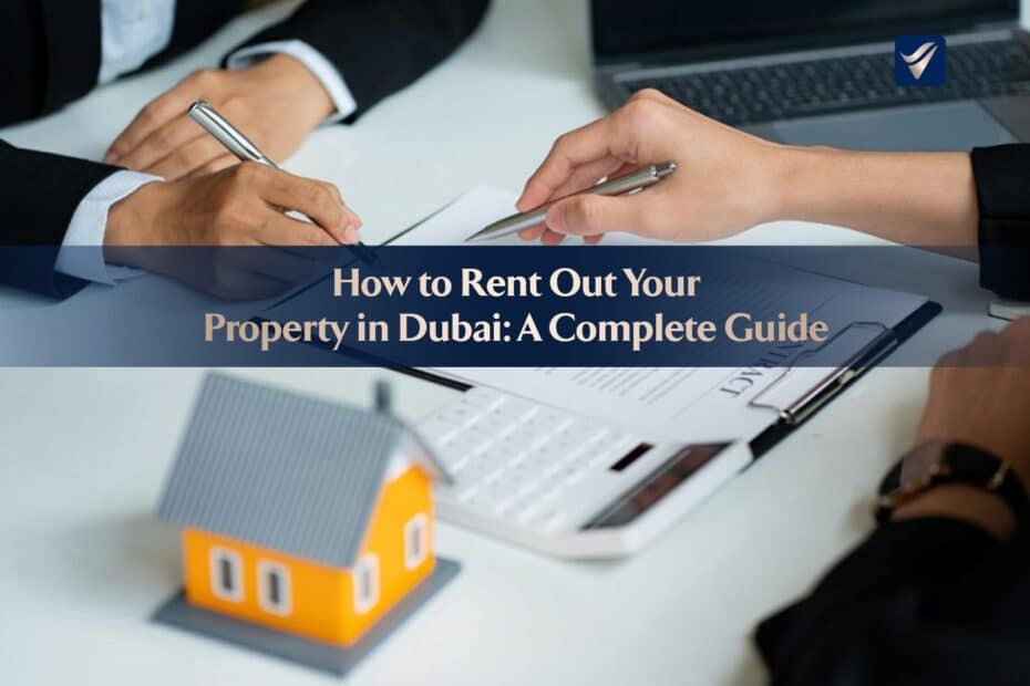 How to Rent Out Your Property in Dubai: A Complete Guide?